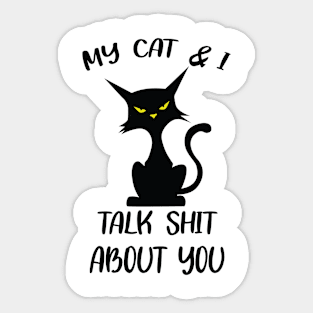 My Cat & I Talk Sh*t About You Sticker